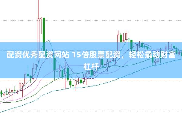 配资优秀配资网站 15倍股票配资，轻松撬动财富杠杆