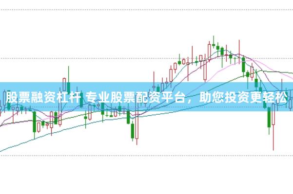 股票融资杠杆 专业股票配资平台，助您投资更轻松