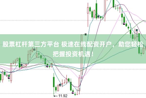 股票杠杆第三方平台 极速在线配资开户，助您轻松把握投资机遇！