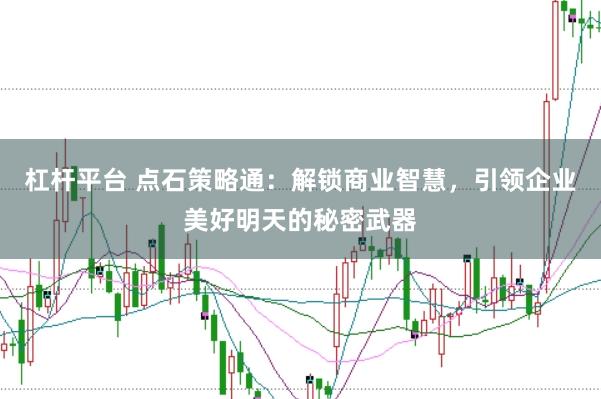 杠杆平台 点石策略通：解锁商业智慧，引领企业美好明天的秘密武器