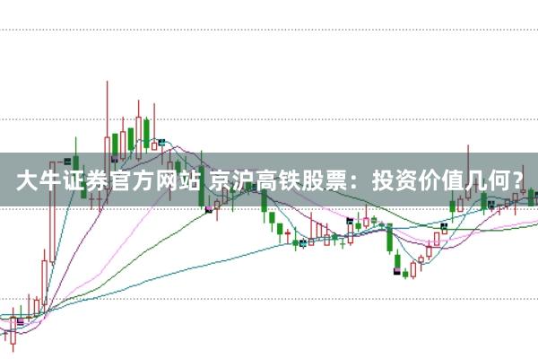 大牛证券官方网站 京沪高铁股票：投资价值几何？