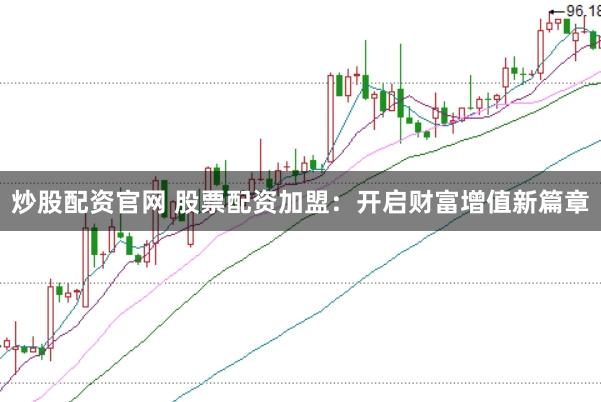 炒股配资官网 股票配资加盟：开启财富增值新篇章
