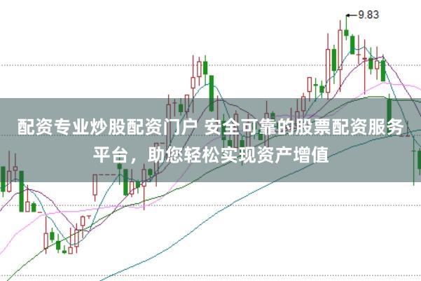 配资专业炒股配资门户 安全可靠的股票配资服务平台，助您轻松实现资产增值