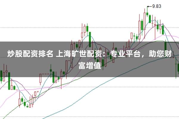 炒股配资排名 上海旷世配资：专业平台，助您财富增值