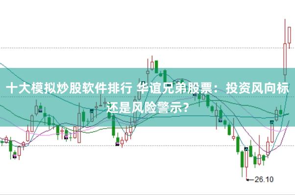 十大模拟炒股软件排行 华谊兄弟股票：投资风向标还是风险警示？