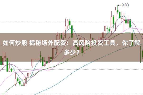 如何炒股 揭秘场外配资:高风险投资工具,你了解多少?