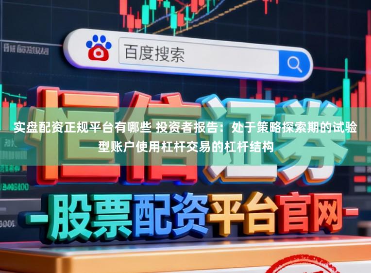 实盘配资正规平台有哪些 投资者报告:处于策略探索期的试验型账户使用杠杆交易的杠杆结构