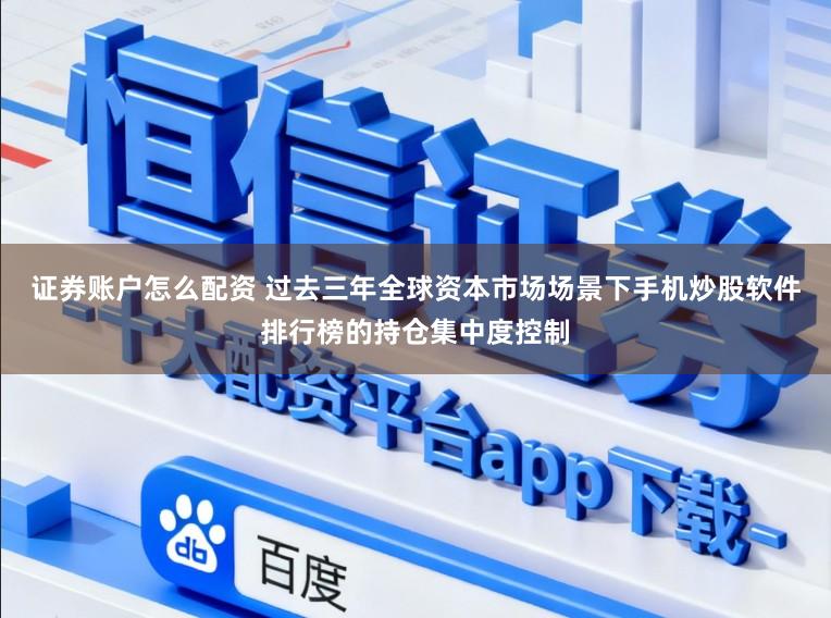 证券账户怎么配资 过去三年全球资本市场场景下手机炒股软件排行榜的持仓集中度控制