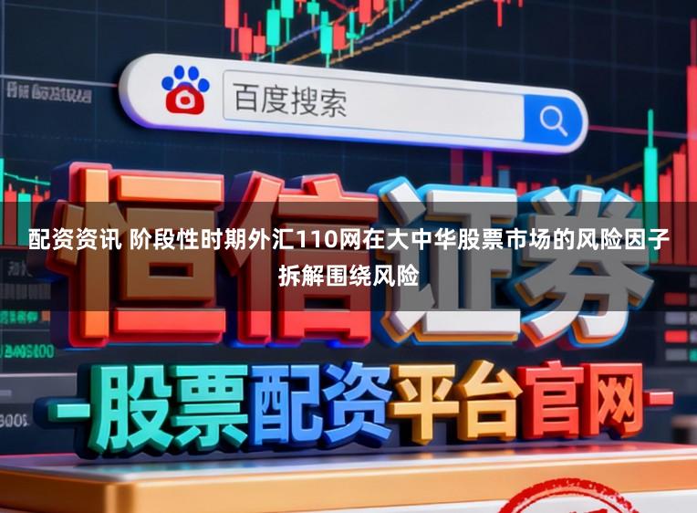 配资资讯 阶段性时期外汇110网在大中华股票市场的风险因子拆解围绕风险