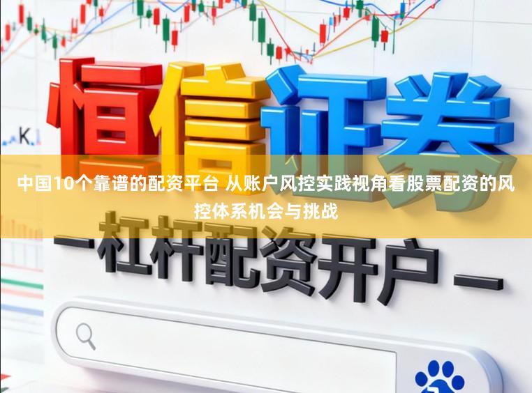 中国10个靠谱的配资平台 从账户风控实践视角看股票配资的风控体系机会与挑战