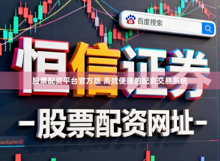 股票配资平台官方版 高效便捷的配资交易系统