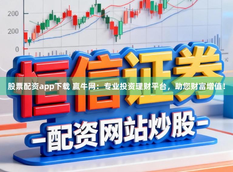 股票配资app下载 赢牛网：专业投资理财平台，助您财富增值！