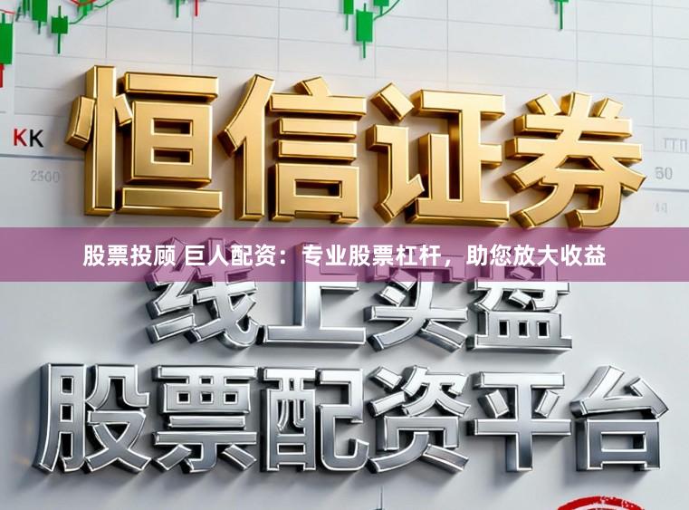 股票投顾 巨人配资：专业股票杠杆，助您放大收益