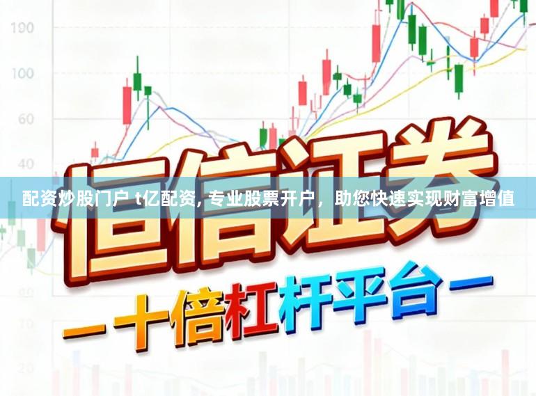 配资炒股门户 t亿配资, 专业股票开户,助您快速实现财富增值