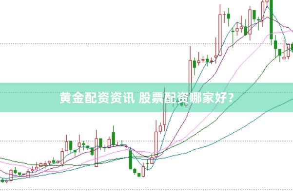 黄金配资资讯 股票配资哪家好？