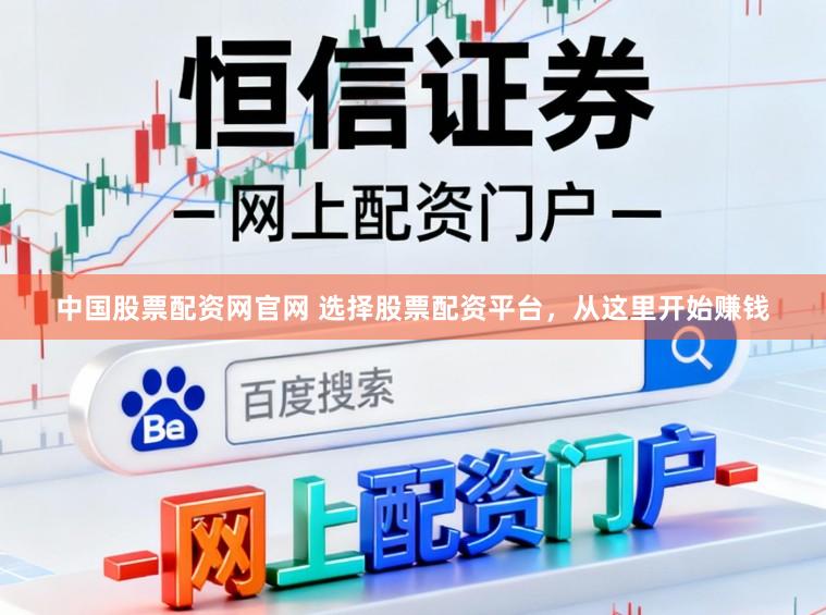 中国股票配资网官网 选择股票配资平台，从这里开始赚钱