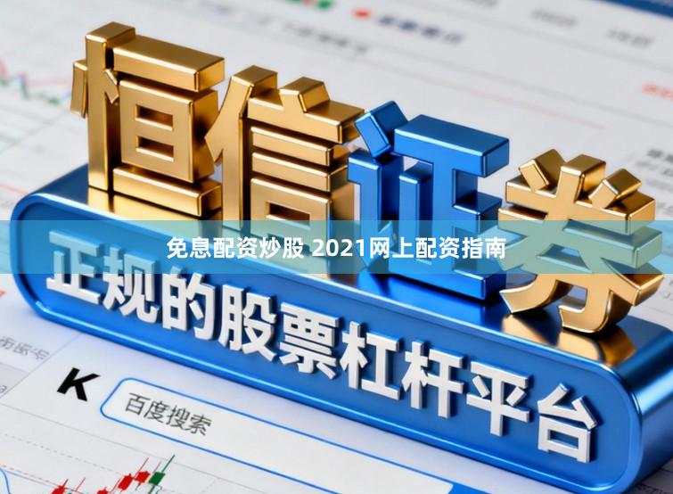免息配资炒股 2021网上配资指南