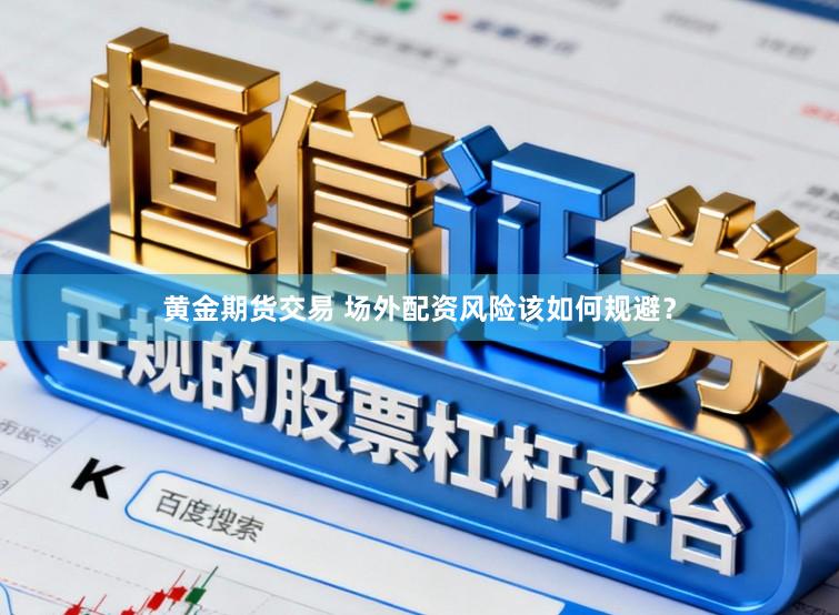 黄金期货交易 场外配资风险该如何规避？