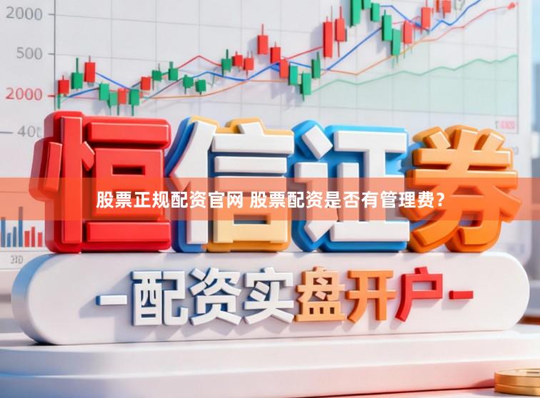 股票正规配资官网 股票配资是否有管理费？