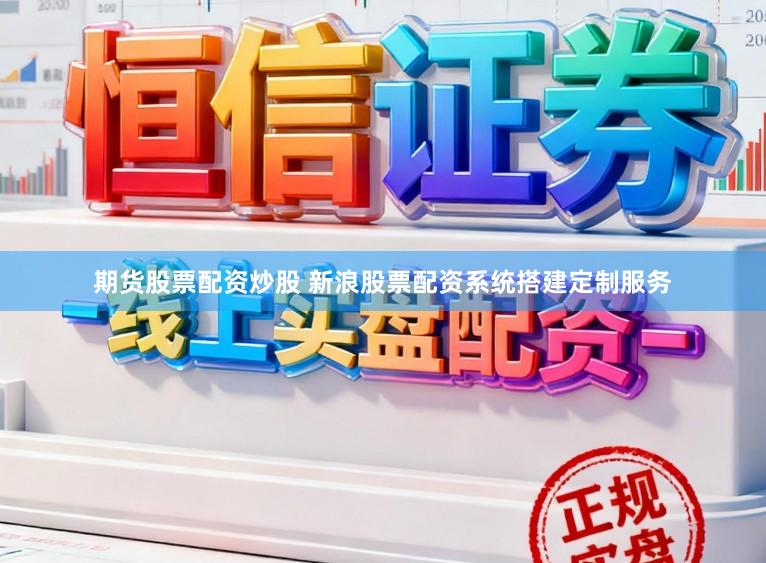 期货股票配资炒股 新浪股票配资系统搭建定制服务