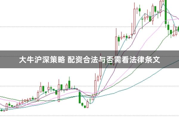 大牛沪深策略 配资合法与否需看法律条文