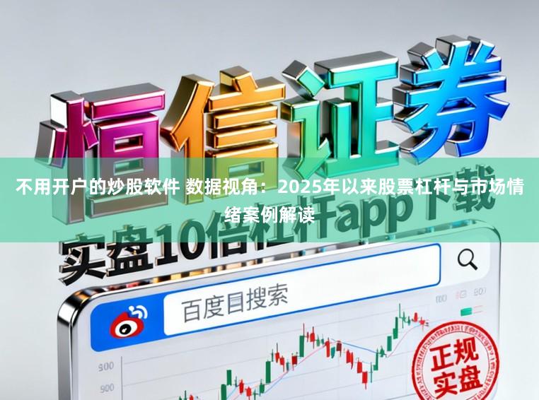 不用开户的炒股软件 数据视角：2025年以来股票杠杆与市场情绪案例解读