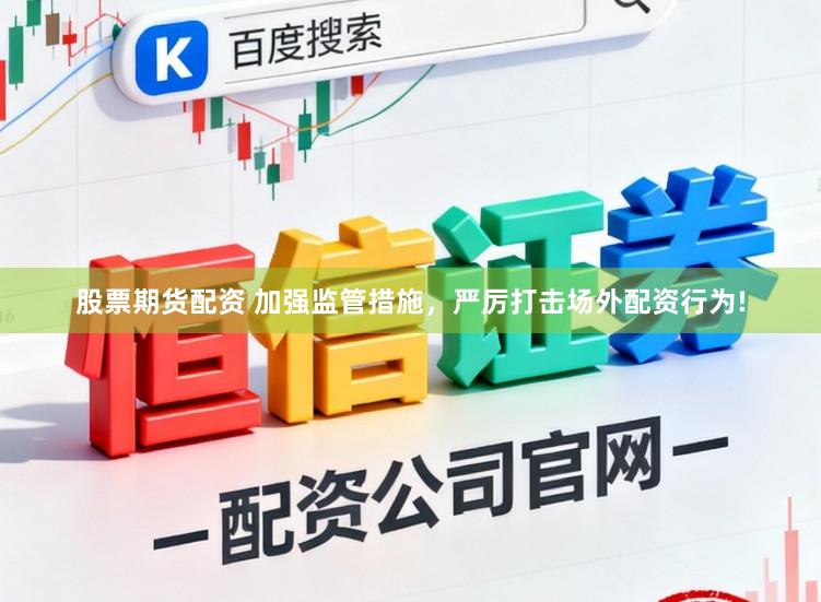 股票期货配资 加强监管措施，严厉打击场外配资行为!