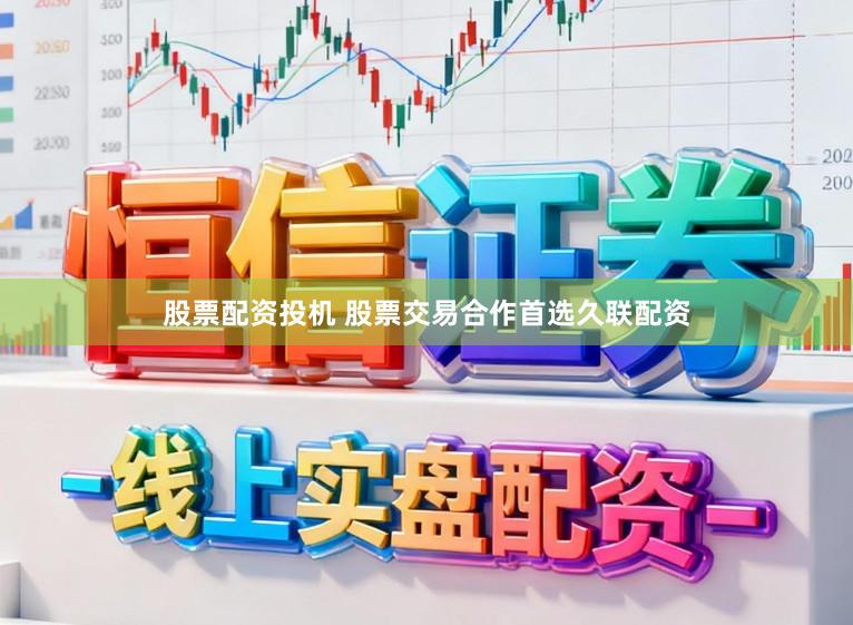 股票配资投机 股票交易合作首选久联配资