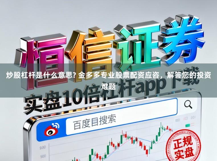 炒股杠杆是什么意思? 金多多专业股票配资应咨，解答您的投资难题