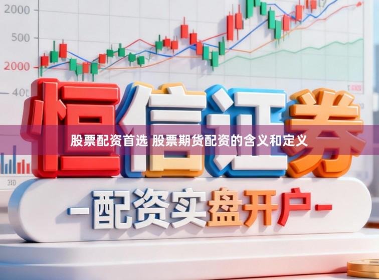股票配资首选 股票期货配资的含义和定义