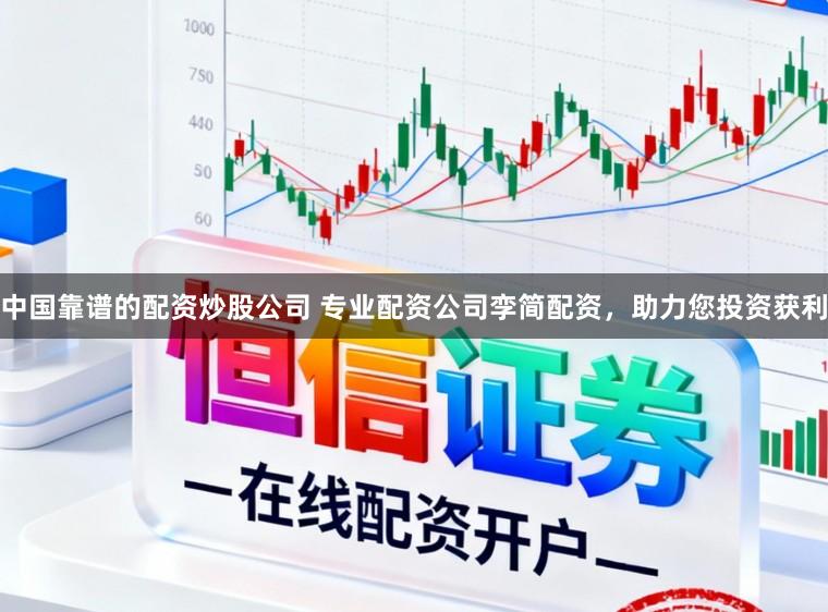 中国靠谱的配资炒股公司 专业配资公司孪简配资，助力您投资获利