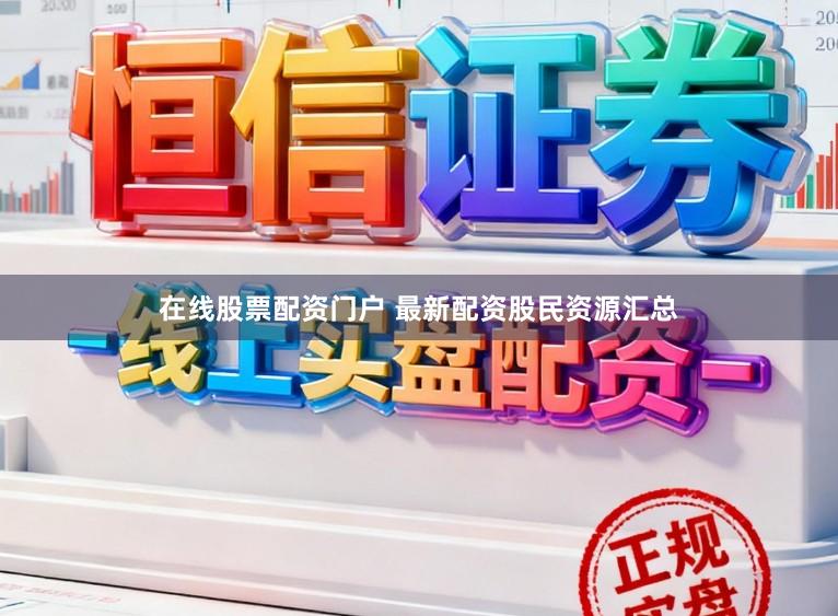 在线股票配资门户 最新配资股民资源汇总