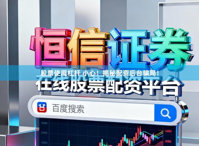 股票使用杠杆 小心！揭秘配资后台骗局！