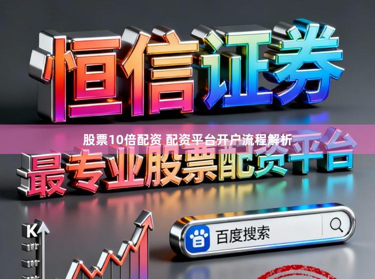 股票10倍配资 配资平台开户流程解析
