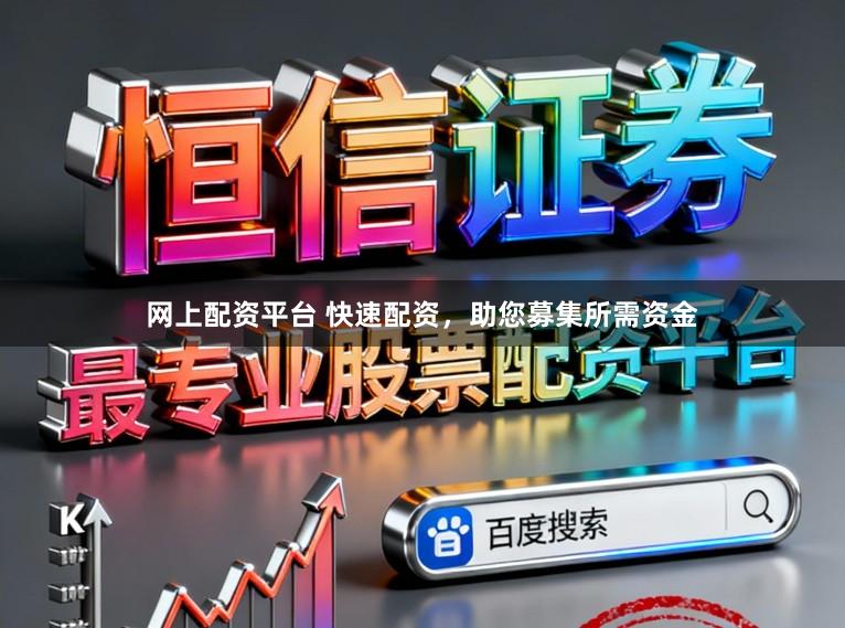 网上配资平台 快速配资，助您募集所需资金